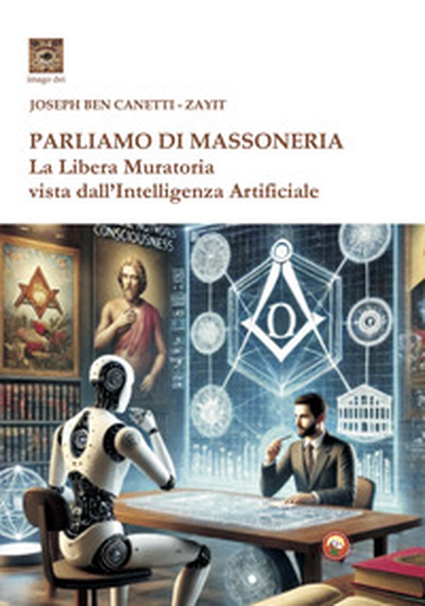 Parliamo di massoneria. La Libera Muratoria vista dall'intelligenza artificiale - Librerie.coop Parliamo di massoneria. La Libera Muratoria vista dall'intelligenza artificiale - Librerie.coop