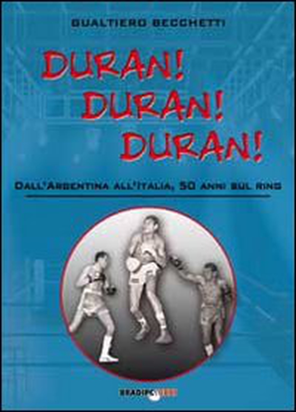 Duran! Duran! Duran! Dall'Argentina all'Italia, 50 anni sul ring - Librerie.coop Duran! Duran! Duran! Dall'Argentina all'Italia, 50 anni sul ring - Librerie.coop