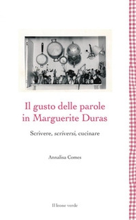 Il gusto delle parole in Marguerite Duras. Scrivere, scriversi, cucinare - Librerie.coop Il gusto delle parole in Marguerite Duras. Scrivere, scriversi, cucinare - Librerie.coop