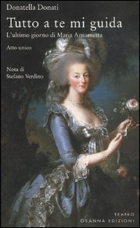Tutto a te mi guida. L'ultimo giorno di Maria Antonietta - Librerie.coop Tutto a te mi guida. L'ultimo giorno di Maria Antonietta - Librerie.coop