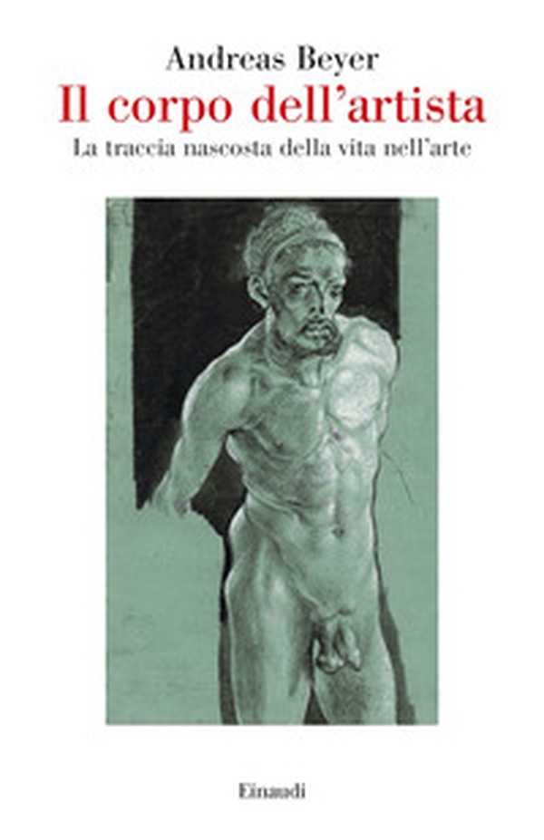 Il corpo dell'artista. La traccia nascosta della vita nell'arte - Librerie.coop Il corpo dell'artista. La traccia nascosta della vita nell'arte - Librerie.coop