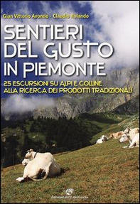 Sentieri del gusto in Piemonte. 25 escursioni su Alpi e colline alla ricerca dei prodotti tradizionali - Librerie.coop