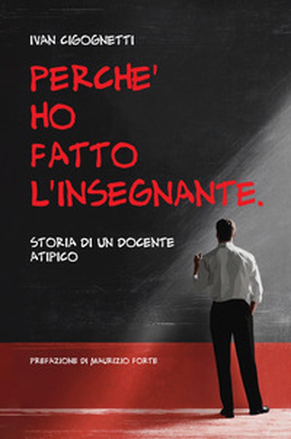 Perché ho fatto l'insegnante. Storia di un docente atipico - Librerie.coop Perché ho fatto l'insegnante. Storia di un docente atipico - Librerie.coop