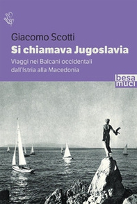 Si chiamava Jugoslavia. Viaggi nei Balcani occidentali dall'Istria alla Macedonia - Librerie.coop
