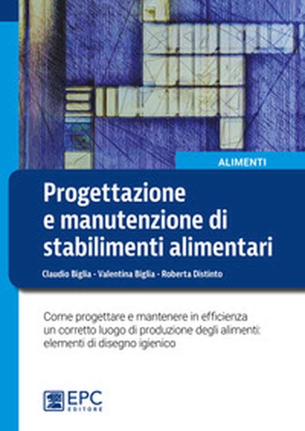 Progettazione e manutenzione di stabilimenti alimentari. Come progettare e mantenere in efficienza un corretto luogo di produzione degli alimenti: elementi di disegno igienico - Librerie.coop Progettazione e manutenzione di stabilimenti alimentari. Come progettare e mantenere in efficienza un corretto luogo di produzione degli alimenti: elementi di disegno igienico - Librerie.coop