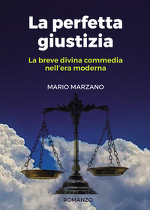La perfetta giustizia. La breve divina commedia nell'era moderna - Librerie.coop La perfetta giustizia. La breve divina commedia nell'era moderna - Librerie.coop