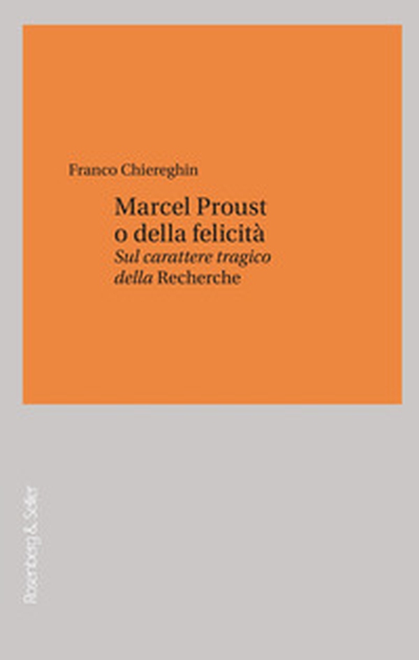 Marcel Proust o della felicità. Sul carattere "tragico" della «Recherche» - Librerie.coop