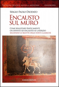 Encausto sul muro. Come realizzare praticamente un dipinto ad encausto su alterizio seguendo le ricette delle fonti classiche - Librerie.coop