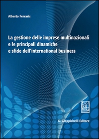 La gestione delle imprese multinazionali e le principali dinamiche e sfide dell'international business - Librerie.coop