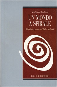 Un mondo a spirale. Riflessioni a partire da Michel Maffesoli - Librerie.coop Un mondo a spirale. Riflessioni a partire da Michel Maffesoli - Librerie.coop