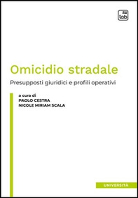 Omicidio stradale. Presupposti giuridici e profili operativi - Librerie.coop