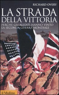 La strada della vittoria. Perché gli alleati hanno vinto la seconda guerra mondiale - Librerie.coop