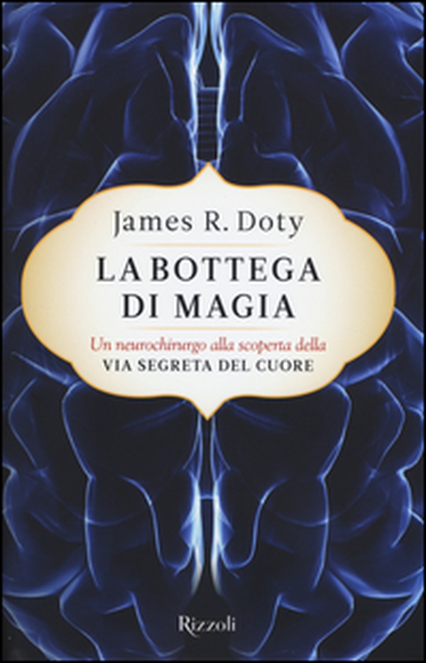 La bottega di magia. Un neurochirurgo alla scoperta della via segreta del cuore - Librerie.coop La bottega di magia. Un neurochirurgo alla scoperta della via segreta del cuore - Librerie.coop