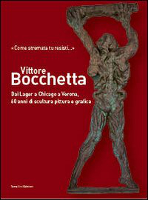 Vittore Bocchetta. Dai lager a Chicago a Verona, 60 anni di scultura pittura e grafica - Librerie.coop