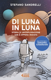Di luna in luna. Storia di un'esplorazione che è appena iniziata - Librerie.coop Di luna in luna. Storia di un'esplorazione che è appena iniziata - Librerie.coop