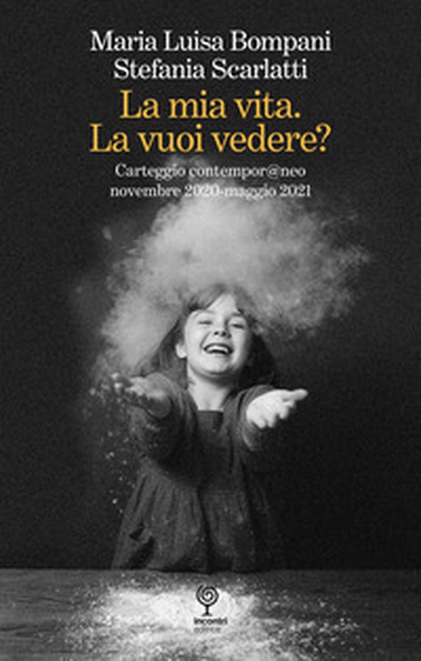 La mia vita. La vuoi vedere? Carteggio contempor@neo novembre 2020-maggio 2021 - Librerie.coop