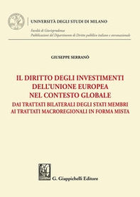 Il diritto degli investimenti dell'Unione europea nel contesto globale. Dai trattati bilaterali degli Stati membri ai trattati macroregionali in forma mista - Librerie.coop