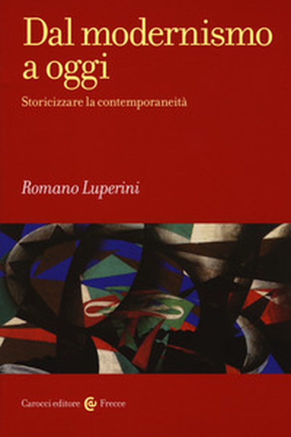 Dal modernismo a oggi. Storicizzare la contemporaneità - Librerie.coop Dal modernismo a oggi. Storicizzare la contemporaneità - Librerie.coop