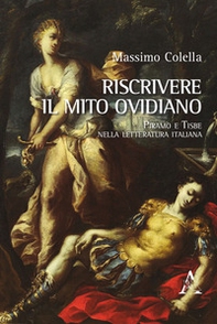 Riscrivere il mito ovidiano. Piramo e Tisbe nella letteratura italiana - Librerie.coop