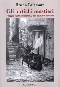 Gli antichi mestieri. Viaggio nella tradizione, per non dimenticare - Librerie.coop