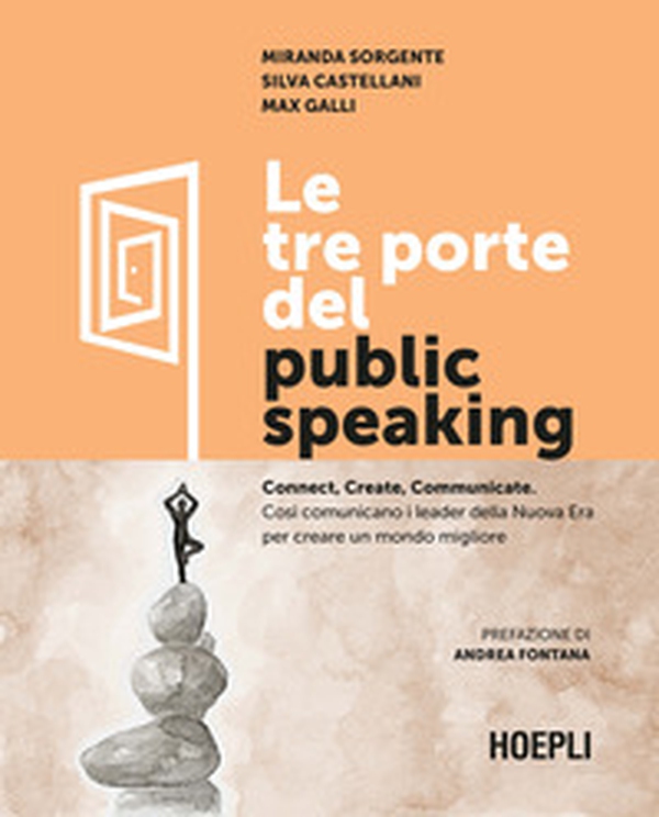 Le tre porte del public speaking. Connect, create, communicate. Così comunicano i leader della nuova era per creare un mondo migliore - Librerie.coop Le tre porte del public speaking. Connect, create, communicate. Così comunicano i leader della nuova era per creare un mondo migliore - Librerie.coop