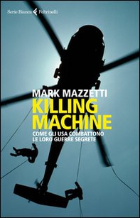 Killing machine. Come gli Usa combattono le loro guerre segrete - Librerie.coop