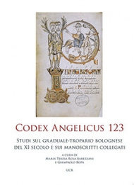 Codex Angelicus 123. Studi sul graduale-tropario bolognese del secolo XI e sui manoscritti collegati - Librerie.coop