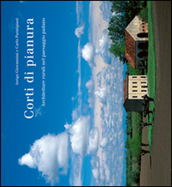 Corti di pianura. Architetture rurali nel paesaggio padano - Librerie.coop Corti di pianura. Architetture rurali nel paesaggio padano - Librerie.coop