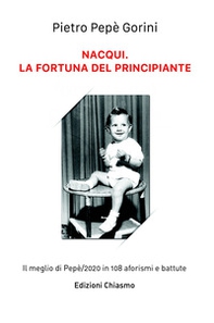 Nacqui. La fortuna del principiante. il meglio di Pepe/2020 in 108 aforismi e battute - Librerie.coop