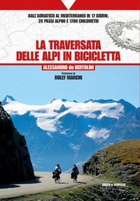 La traversata delle Alpi in bicicletta. Dall'Adriatico al Mediterraneo in 17 giorni, 26 passi alpini e 1700 chilometri - Librerie.coop