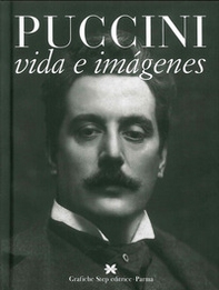 Giacomo Puccini. La vida y las imagenes - Librerie.coop