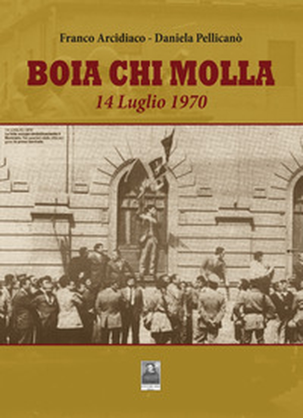 Boia chi molla. 14 Luglio 1970 - Librerie.coop Boia chi molla. 14 Luglio 1970 - Librerie.coop