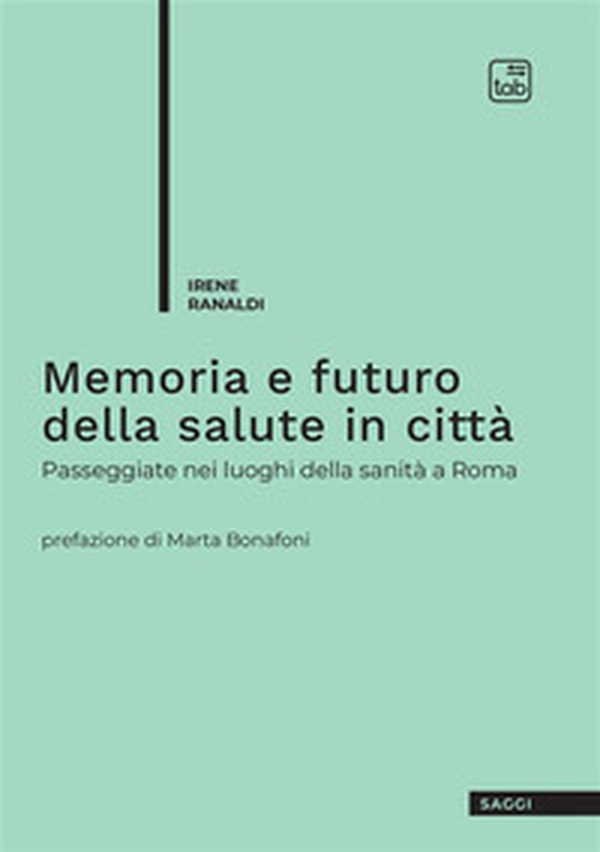 Memoria e futuro della salute in città. Passeggiate nei luoghi della sanità a Roma - Librerie.coop Memoria e futuro della salute in città. Passeggiate nei luoghi della sanità a Roma - Librerie.coop