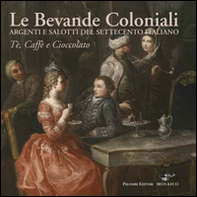 Le bevande coloniali. Argenti e salotti del Settecento italiano. Tè, caffè e cioccolato - Librerie.coop Le bevande coloniali. Argenti e salotti del Settecento italiano. Tè, caffè e cioccolato - Librerie.coop