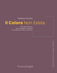 Il colore non esiste. Manuale operativo per il progetto cromatico in architettura, interni e territorio - Librerie.coop