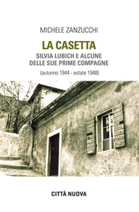 La casetta. Silvia Lubich e alcune delle sue prime compagne (autunno 1944 - estate 1948) - Librerie.coop