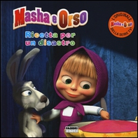 Ricetta per un disastro. Masha e Orso - Librerie.coop