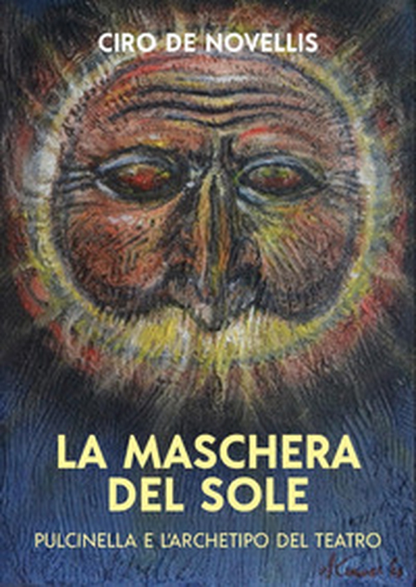 La maschera del sole. Pulcinella e l'archetipo del teatro - Librerie.coop La maschera del sole. Pulcinella e l'archetipo del teatro - Librerie.coop