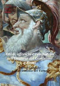 Artisti, affreschi e committenti nell'Oratorio del Gonfalone a Roma. Pietro Candido e Marcantonio del Forno - Librerie.coop