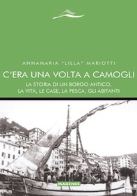 C'era una volta a Camogli. La storia di un borgo antico, la vita, le case, la pesca, gli abitanti - Librerie.coop