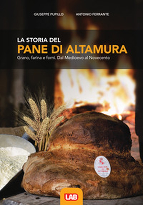 La storia del pane di Altamura. Grano, farina e forni. Dal Medioevo al Novecento - Librerie.coop La storia del pane di Altamura. Grano, farina e forni. Dal Medioevo al Novecento - Librerie.coop