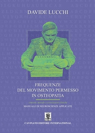 Frequenze del movimento permesso in osteopatia. Concetti, metodo e correlazioni cliniche. Manuale di neuroscienze applicate - Librerie.coop
