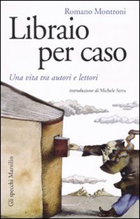 Libraio per caso. Una vita tra autori e lettori - Librerie.coop