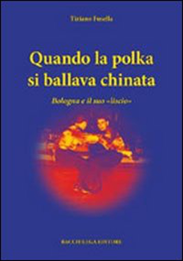 Qunado la polka si ballava chinata. Bologna e il suo «liscio» - Librerie.coop Qunado la polka si ballava chinata. Bologna e il suo «liscio» - Librerie.coop