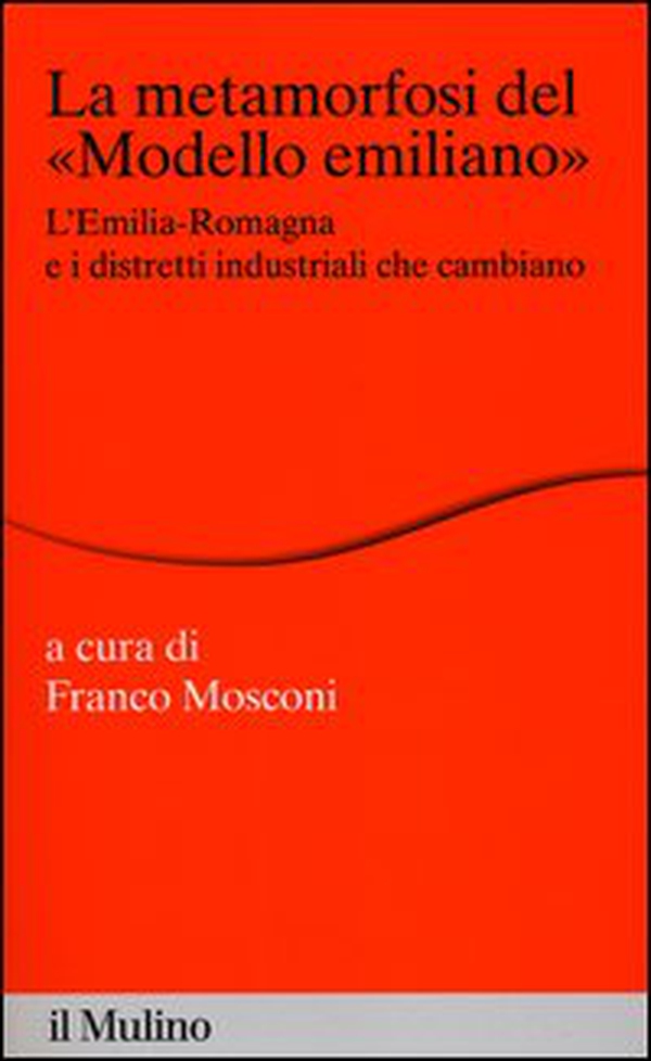 La metamorfosi del «modello emiliano». L'Emilia-Romagna e i distretti industriali che cambiano - Librerie.coop La metamorfosi del «modello emiliano». L'Emilia-Romagna e i distretti industriali che cambiano - Librerie.coop