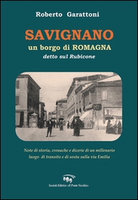 Savignano, un borgo di Romagna detto sul Rubicone. Note di storia, cronache e dicerie di un millenario luogo di transito e di sosta sulla Via Emilia - Librerie.coop
