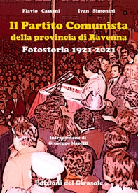 Il Partito Comunista della provincia di Ravenna. Fotostoria 1921-2021 - Librerie.coop
