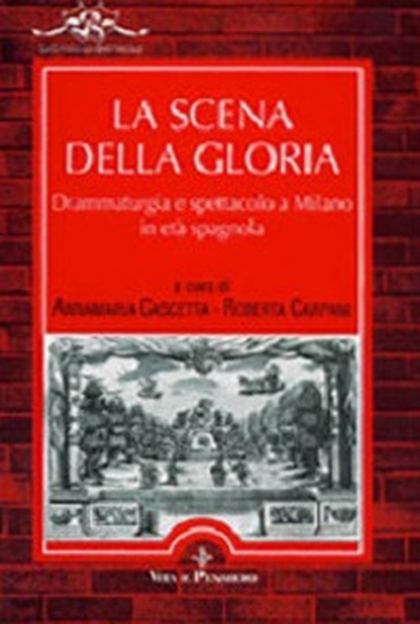 La scena della gloria. Drammaturgia e spettacolo a Milano in età spagnola - Librerie.coop La scena della gloria. Drammaturgia e spettacolo a Milano in età spagnola - Librerie.coop
