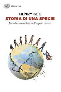 Storia di una specie. Decadenza e caduta dell'impero umano - Librerie.coop