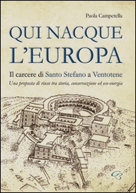 Qui nacque l'Europa. Il carcere di santo Stefano a Ventotene. Una proposta di riuso tra storia, conservazione ed eco-energia - Librerie.coop